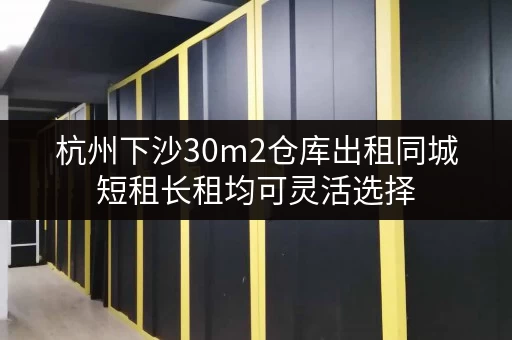 杭州下沙30m2仓库出租同城短租长租均可灵活选择