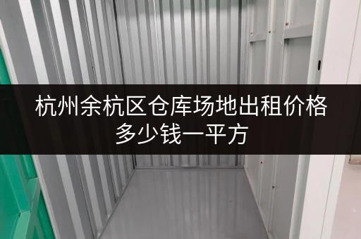 杭州余杭区仓库场地出租价格多少钱一平方