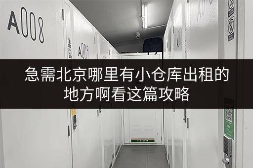 急需北京哪里有小仓库出租的地方啊看这篇攻略