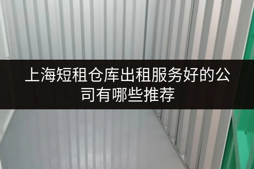 上海短租仓库出租服务好的公司有哪些推荐