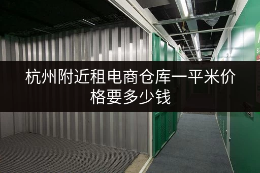 杭州附近租电商仓库一平米价格要多少钱