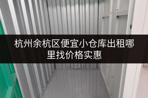 杭州余杭区便宜小仓库出租哪里找价格实惠