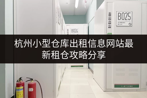 杭州小型仓库出租信息网站最新租仓攻略分享