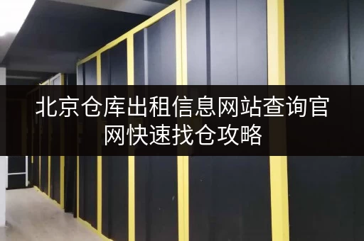 北京仓库出租信息网站查询官网快速找仓攻略