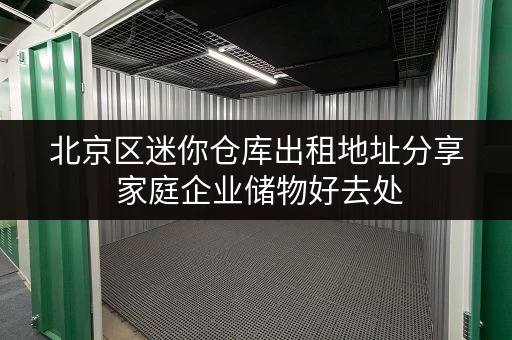 北京区迷你仓库出租地址分享 家庭企业储物好去处