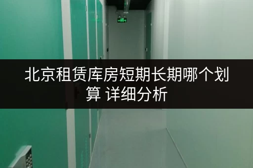 北京租赁库房短期长期哪个划算 详细分析