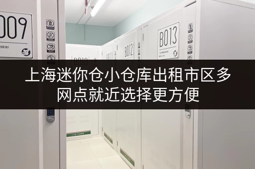 上海迷你仓小仓库出租市区多网点就近选择更方便