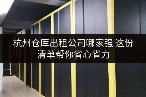 杭州仓库出租公司哪家强 这份清单帮你省心省力