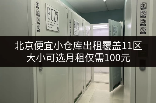 北京便宜小仓库出租覆盖11区大小可选月租仅需100元