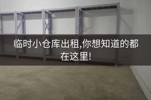 临时小仓库出租,你想知道的都在这里!，租临时小仓库要多少钱