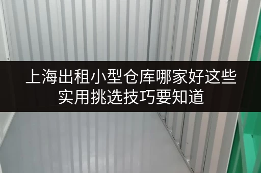 上海出租小型仓库哪家好这些实用挑选技巧要知道