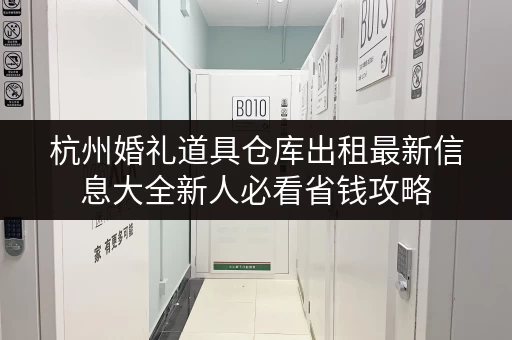 杭州婚礼道具仓库出租最新信息大全新人必看省钱攻略