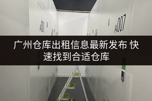 广州仓库出租信息最新发布 快速找到合适仓库