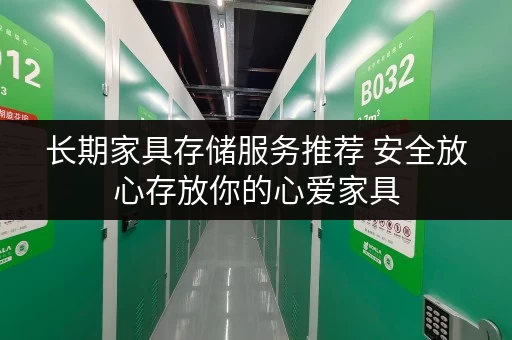 长期家具存储服务推荐 安全放心存放你的心爱家具
