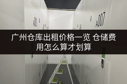 广州仓库出租价格一览 仓储费用怎么算才划算