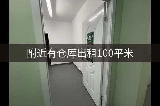 附近有仓库出租100平米，附近的仓库出租信息100平米左右
