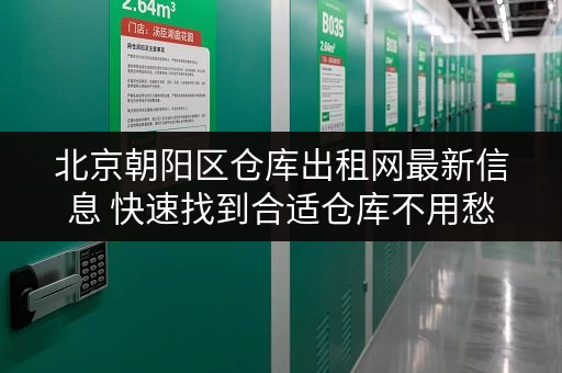 北京朝阳区仓库出租网最新信息 快速找到合适仓库不用愁