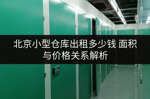 北京小型仓库出租多少钱 面积与价格关系解析