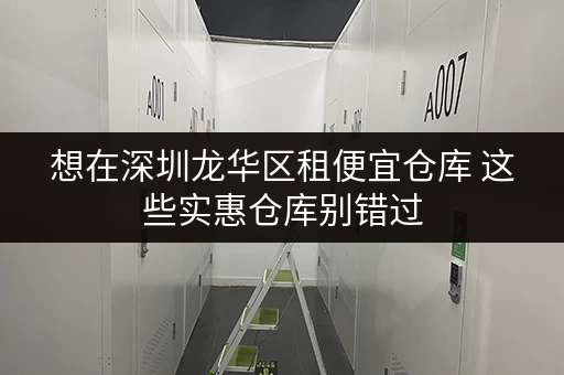想在深圳龙华区租便宜仓库 这些实惠仓库别错过