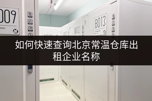 如何快速查询北京常温仓库出租企业名称