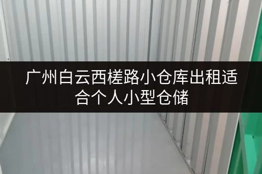 广州白云西槎路小仓库出租适合个人小型仓储