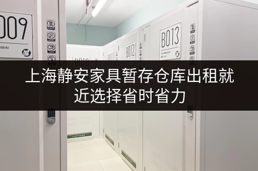 上海静安家具暂存仓库出租就近选择省时省力