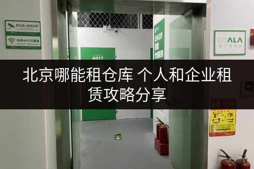 北京哪能租仓库 个人和企业租赁攻略分享