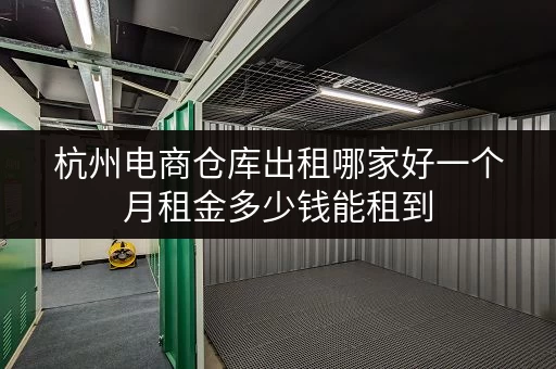 杭州电商仓库出租哪家好一个月租金多少钱能租到