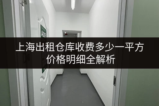 上海出租仓库收费多少一平方 价格明细全解析