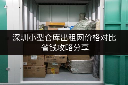 深圳小型仓库出租网价格对比 省钱攻略分享