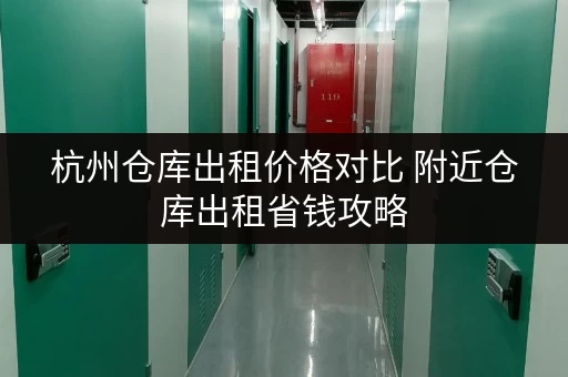杭州仓库出租价格对比 附近仓库出租省钱攻略