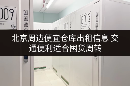 北京周边便宜仓库出租信息 交通便利适合囤货周转