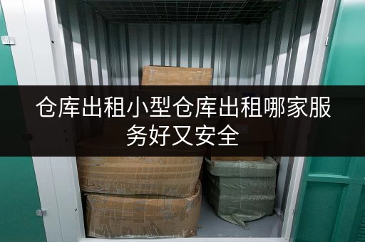 仓库出租小型仓库出租哪家服务好又安全