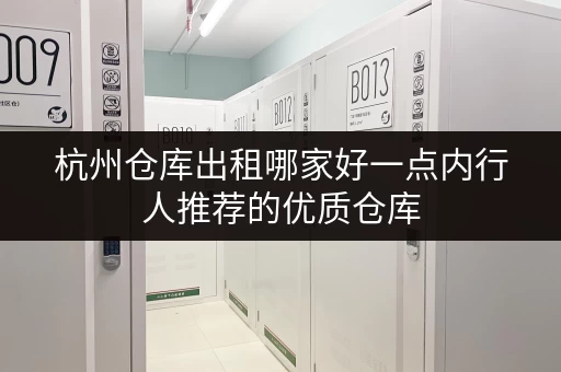 杭州仓库出租哪家好一点内行人推荐的优质仓库