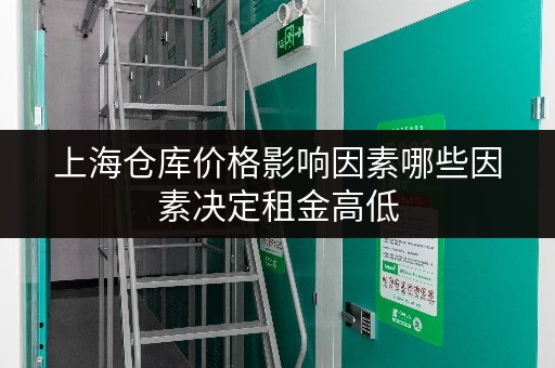 上海仓库价格影响因素哪些因素决定租金高低