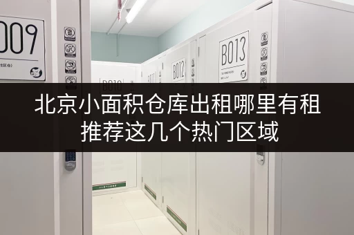 北京小面积仓库出租哪里有租 推荐这几个热门区域