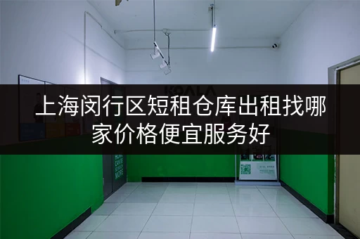 上海闵行区短租仓库出租找哪家价格便宜服务好
