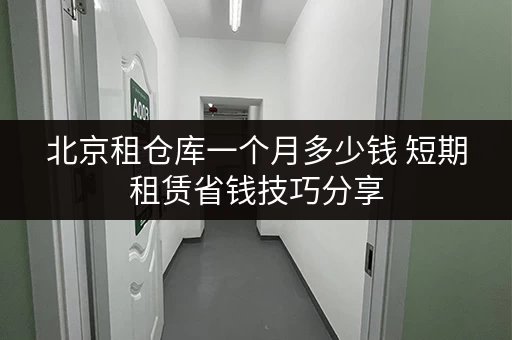 北京租仓库一个月多少钱 短期租赁省钱技巧分享