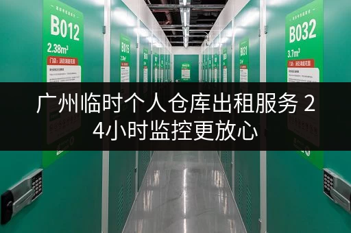 广州临时个人仓库出租服务 24小时监控更放心