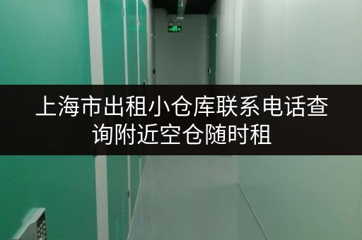 上海市出租小仓库联系电话查询附近空仓随时租