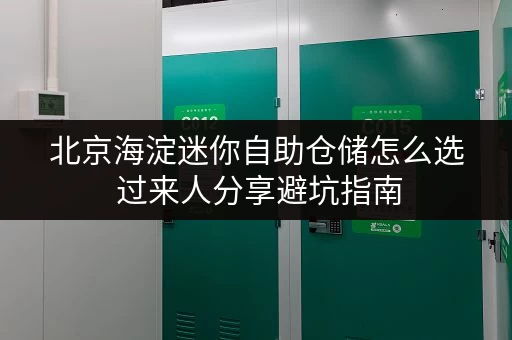 北京海淀迷你自助仓储怎么选 过来人分享避坑指南