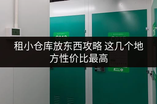租小仓库放东西攻略 这几个地方性价比最高