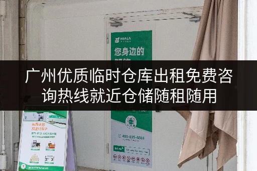 广州优质临时仓库出租免费咨询热线就近仓储随租随用