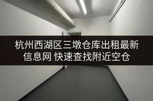 杭州西湖区三墩仓库出租最新信息网 快速查找附近空仓 杭州西湖区三墩仓库出租最新信息网 快速查找附近空仓