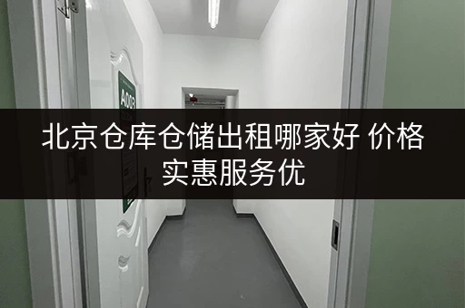 北京仓库仓储出租哪家好 价格实惠服务优 北京仓库仓储出租哪家好 价格实惠服务优