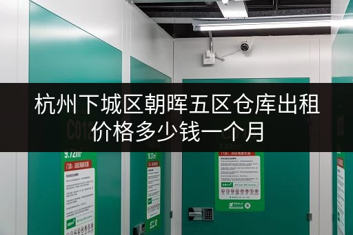杭州下城区朝晖五区仓库出租价格多少钱一个月 杭州下城区朝晖五区仓库出租价格多少钱一个月