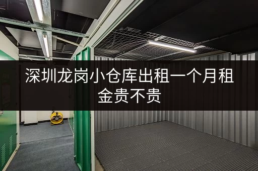 深圳龙岗小仓库出租一个月租金贵不贵 深圳龙岗小仓库出租一个月租金贵不贵