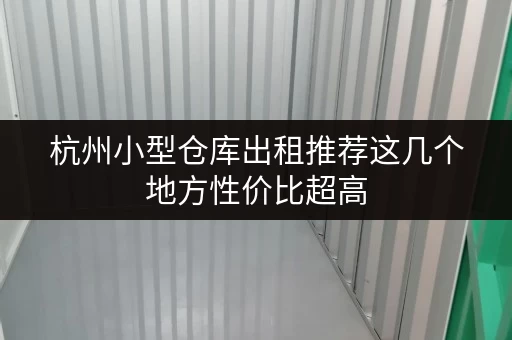 杭州小型仓库出租推荐这几个地方性价比超高 杭州小型仓库出租推荐这几个地方性价比超高