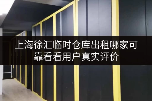 上海徐汇临时仓库出租哪家可靠看看用户真实评价