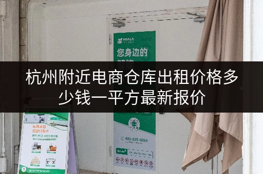 杭州附近电商仓库出租价格多少钱一平方最新报价 杭州附近电商仓库出租价格多少钱一平方最新报价